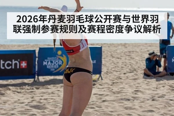 2026年丹麦羽毛球公开赛与世界羽联强制参赛规则及赛程密度争议解析（jiuyou game）