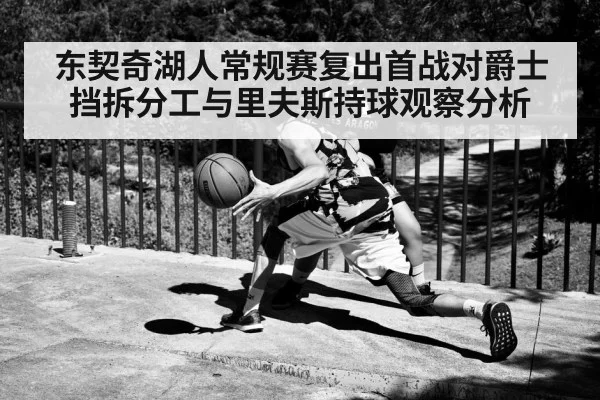 东契奇湖人常规赛复出首战对爵士 挡拆分工与里夫斯持球观察分析（jiuyou game）